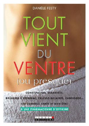 [Guide pratique, A lire*** 01] • Tout Vient Du Ventre (Ou Presque) · Les Meilleurs Conseils Santé Et Bien-Être Pour Lutter Contre La Constipation, Les Allergies, Les Ballonnements…